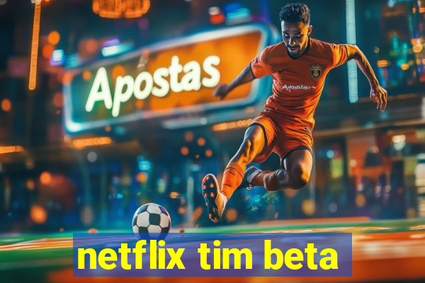 netflix tim beta